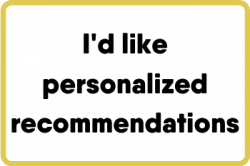 I'd like personalized recommendations